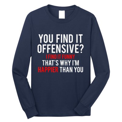 You Find It Offensive I Find It Funny That’S Why I’M Happier Long Sleeve Shirt