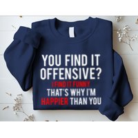 You Find It Offensive I Find It Funny That’S Why I’M Happier Sweatshirt