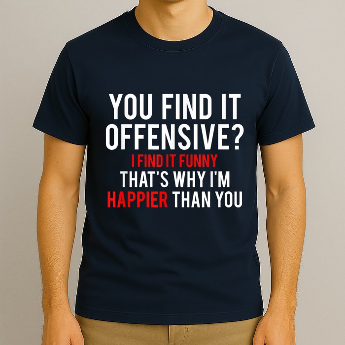 You Find It Offensive I Find It Funny That’S Why I’M Happier T-Shirt