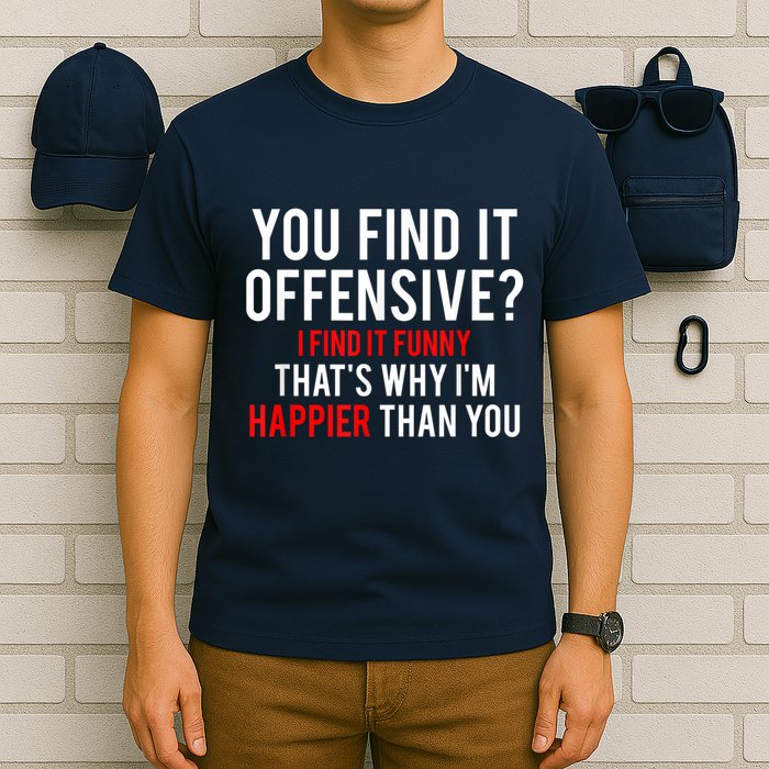 You Find It Offensive I Find It Funny That’S Why I’M Happier T-Shirt