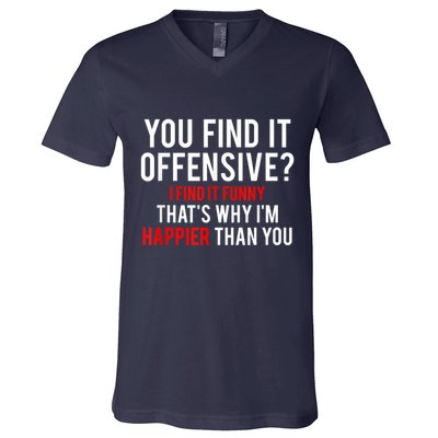 You Find It Offensive I Find It Funny That’S Why I’M Happier V-Neck T-Shirt