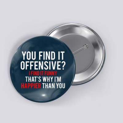 You Find It Offensive I Find It Funny That’S Why I’M Happier Button