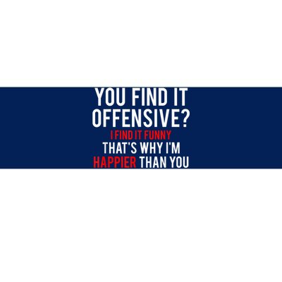 You Find It Offensive I Find It Funny That’S Why I’M Happier Bumper Sticker