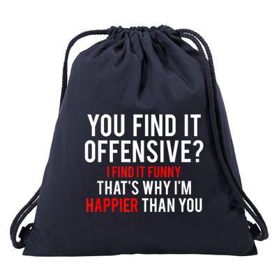 You Find It Offensive I Find It Funny That’S Why I’M Happier Drawstring Bag