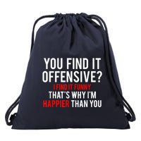 You Find It Offensive I Find It Funny That’S Why I’M Happier Drawstring Bag