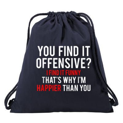 You Find It Offensive I Find It Funny That’S Why I’M Happier Drawstring Bag