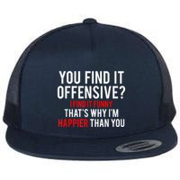 You Find It Offensive I Find It Funny That’S Why I’M Happier Flatbill Hat