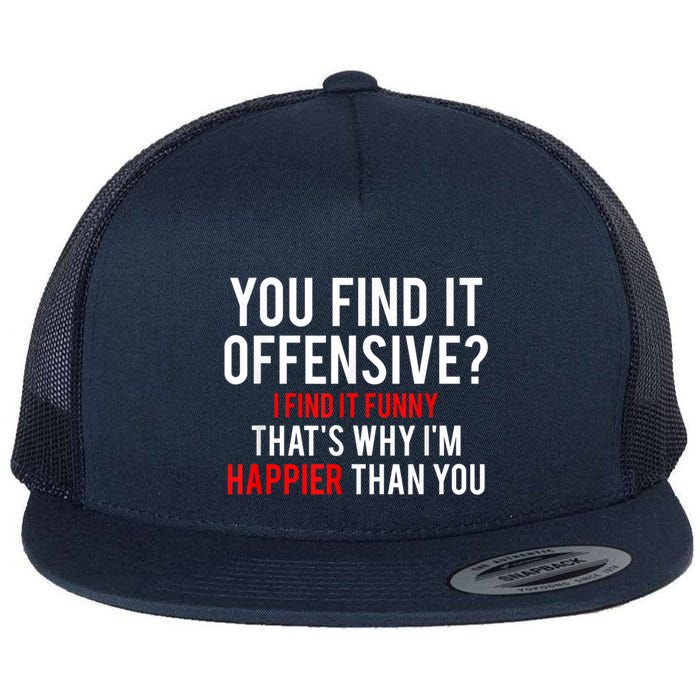 You Find It Offensive I Find It Funny That’S Why I’M Happier Flatbill Hat