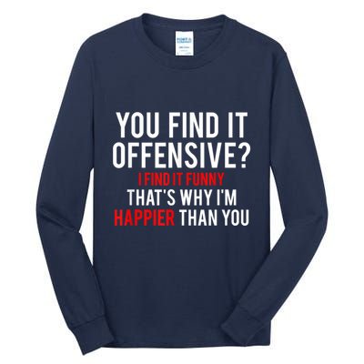 You Find It Offensive I Find It Funny That’S Why I’M Happier Tall Long Sleeve T-Shirt