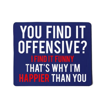 You Find It Offensive I Find It Funny That’S Why I’M Happier Mousepad