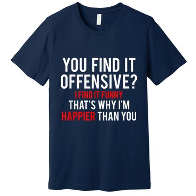 You Find It Offensive I Find It Funny That’S Why I’M Happier Premium T-Shirt