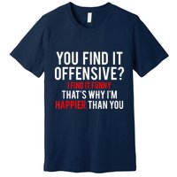 You Find It Offensive I Find It Funny That’S Why I’M Happier Premium T-Shirt