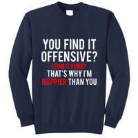 You Find It Offensive I Find It Funny That’S Why I’M Happier Tall Sweatshirt