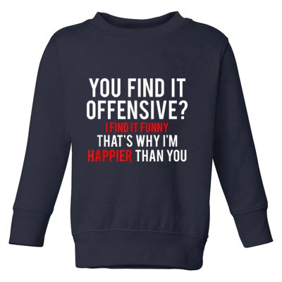You Find It Offensive I Find It Funny That’S Why I’M Happier Toddler Sweatshirt