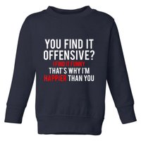 You Find It Offensive I Find It Funny That’S Why I’M Happier Toddler Sweatshirt