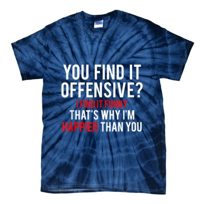 You Find It Offensive I Find It Funny That’S Why I’M Happier Tie-Dye T-Shirt
