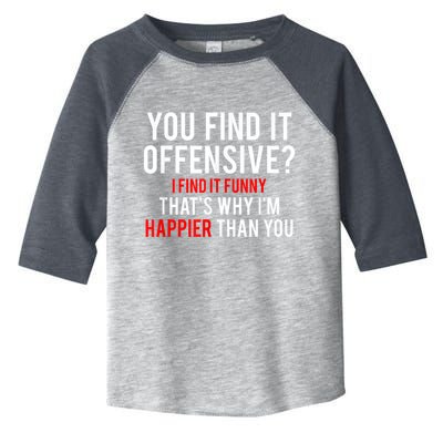 You Find It Offensive I Find It Funny That’S Why I’M Happier Toddler Fine Jersey T-Shirt
