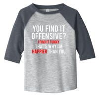 You Find It Offensive I Find It Funny That’S Why I’M Happier Toddler Fine Jersey T-Shirt