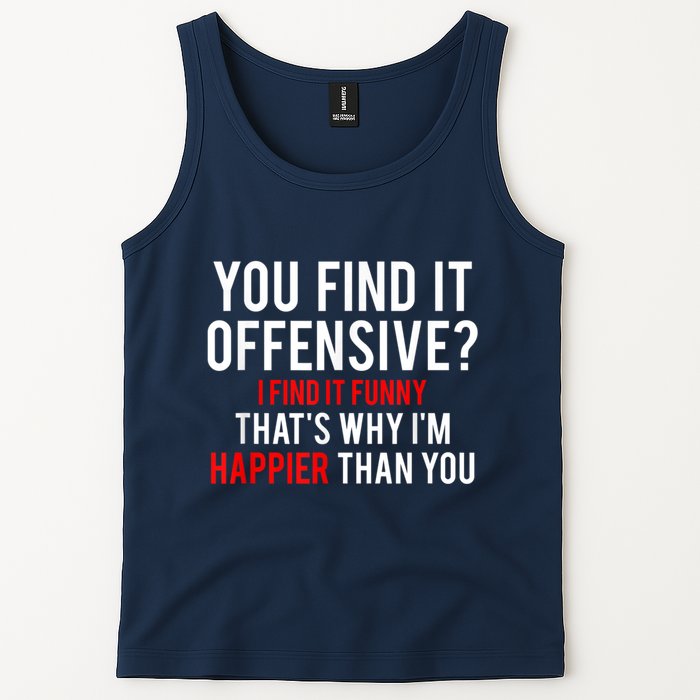 You Find It Offensive I Find It Funny That’S Why I’M Happier Tank Top