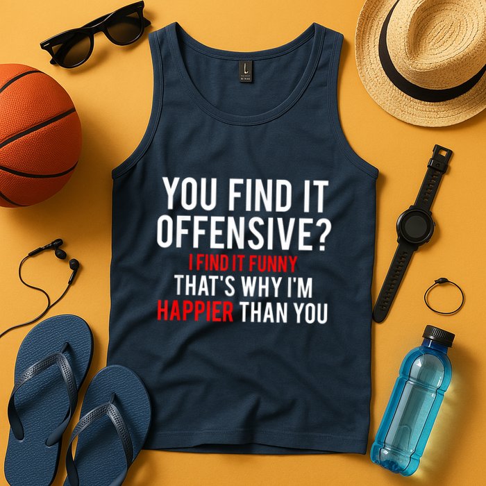 You Find It Offensive I Find It Funny That’S Why I’M Happier Tank Top