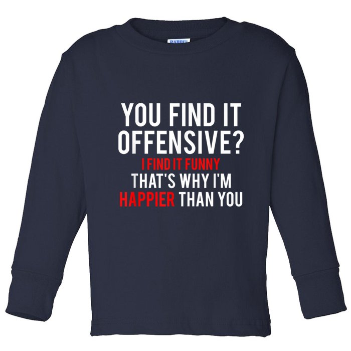 You Find It Offensive I Find It Funny That’S Why I’M Happier Toddler Long Sleeve Shirt