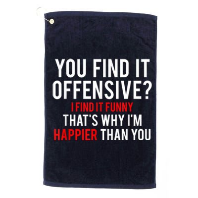 You Find It Offensive I Find It Funny That’S Why I’M Happier Platinum Collection Golf Towel