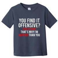 You Find It Offensive I Find It Funny That’S Why I’M Happier Toddler T-Shirt