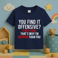 You Find It Offensive I Find It Funny That’S Why I’M Happier Toddler T-Shirt