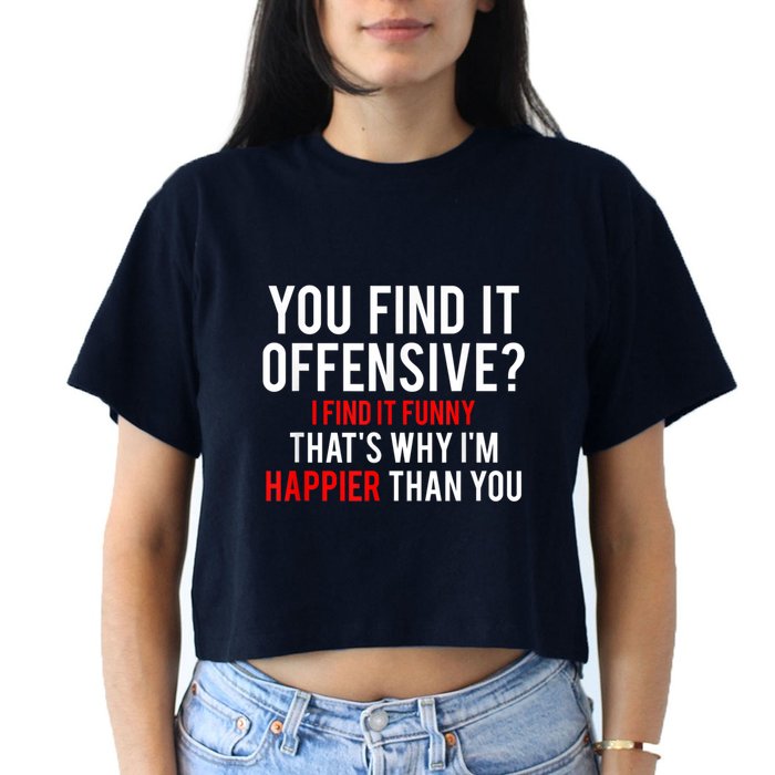 You Find It Offensive I Find It Funny That’S Why I’M Happier Crop Top