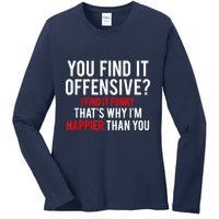 You Find It Offensive I Find It Funny That’S Why I’M Happier Ladies Long Sleeve Shirt