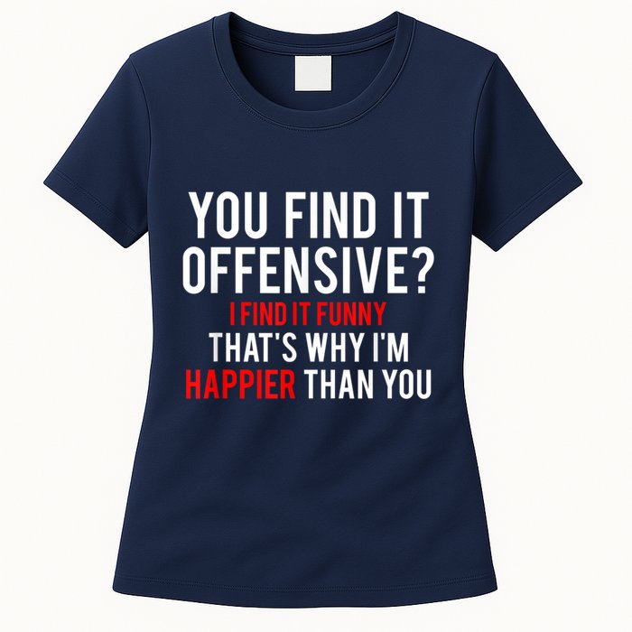 You Find It Offensive I Find It Funny That’S Why I’M Happier Womens T-Shirt