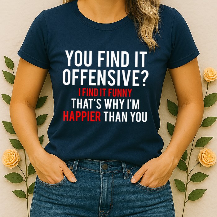 You Find It Offensive I Find It Funny That’S Why I’M Happier Womens T-Shirt