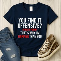 You Find It Offensive I Find It Funny That’S Why I’M Happier Womens T-Shirt