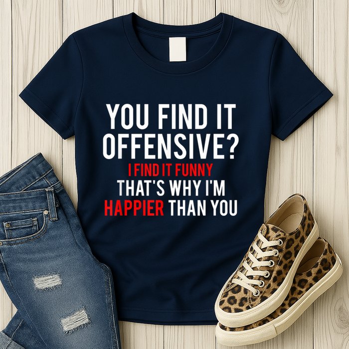 You Find It Offensive I Find It Funny That’S Why I’M Happier Womens T-Shirt