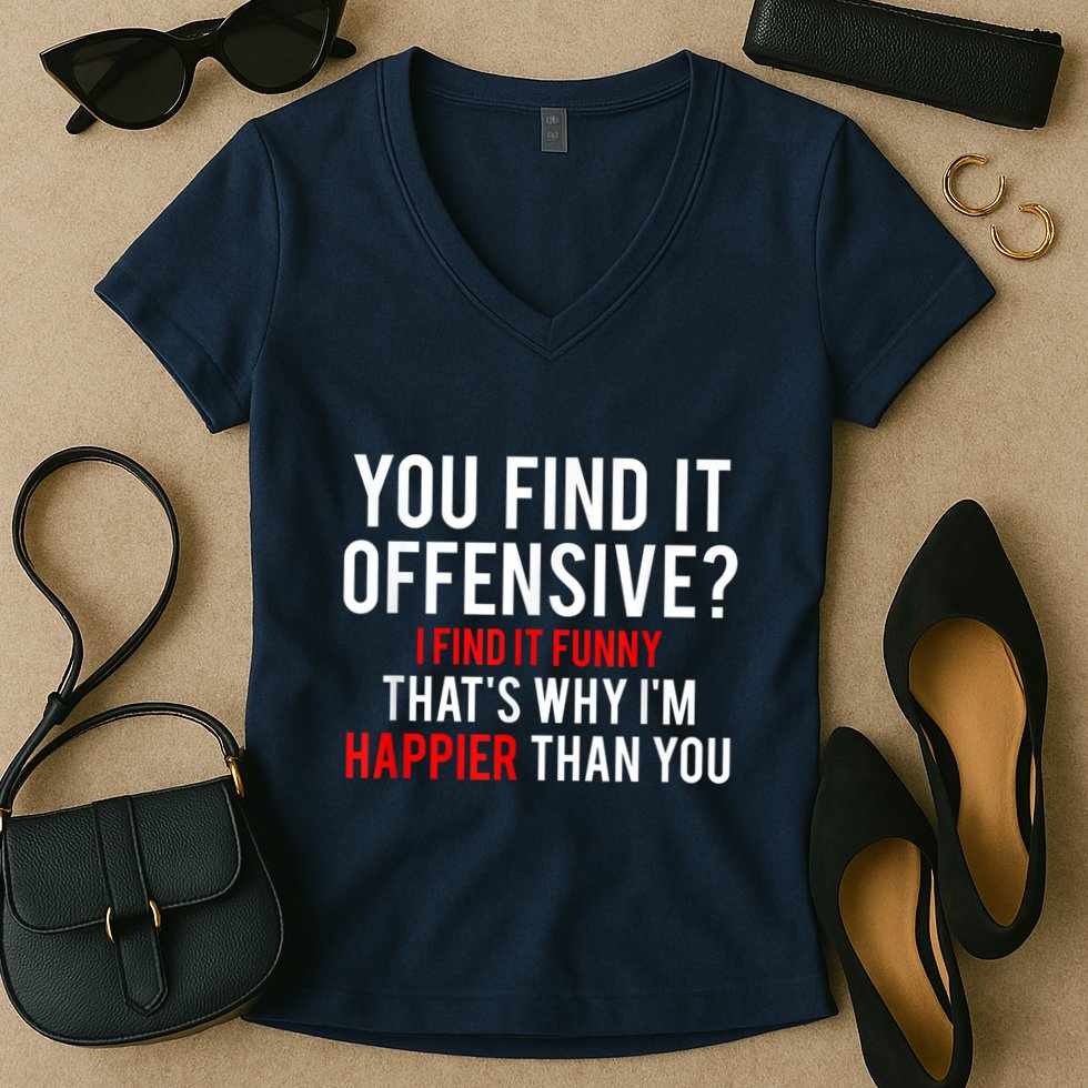 You Find It Offensive I Find It Funny That’S Why I’M Happier Women's V-Neck T-Shirt
