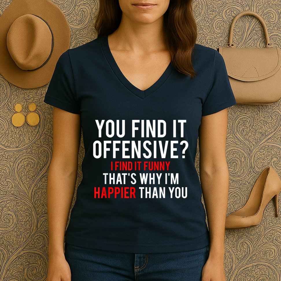 You Find It Offensive I Find It Funny That’S Why I’M Happier Women's V-Neck T-Shirt