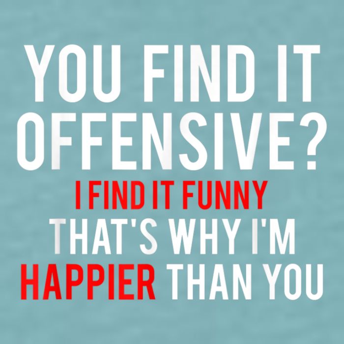 You Find It Offensive I Find It Funny That’S Why I’M Happier Sueded Cloud Jersey T-Shirt