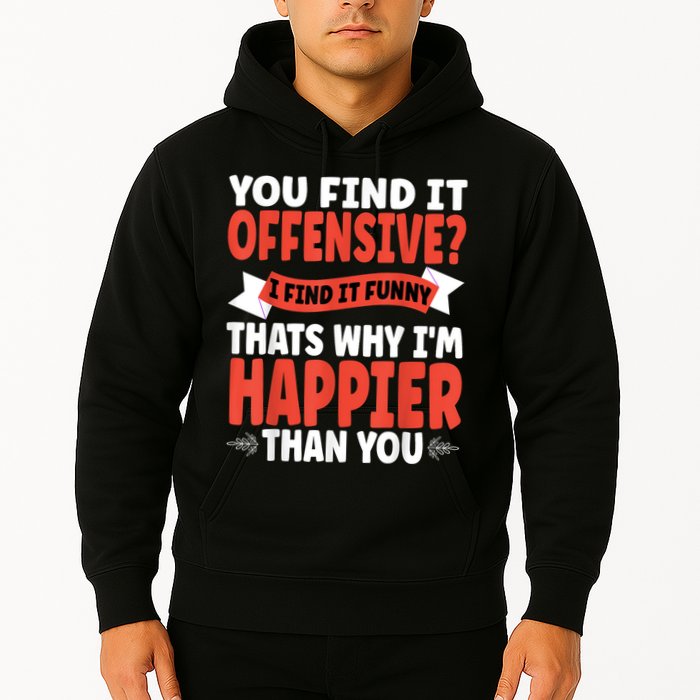 You Find It Offensive I Find It Funny That’S Why I’M Happier Hoodie