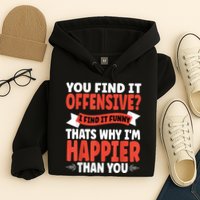 You Find It Offensive I Find It Funny That’S Why I’M Happier Hoodie
