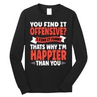 You Find It Offensive I Find It Funny That’S Why I’M Happier Long Sleeve Shirt