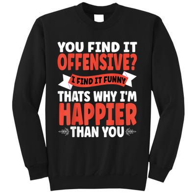 You Find It Offensive I Find It Funny That’S Why I’M Happier Sweatshirt
