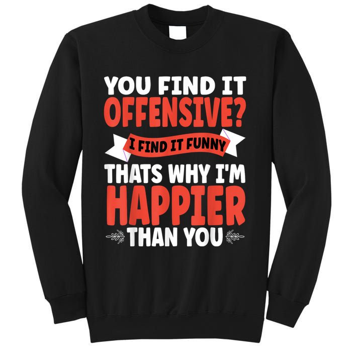 You Find It Offensive I Find It Funny That’S Why I’M Happier Sweatshirt