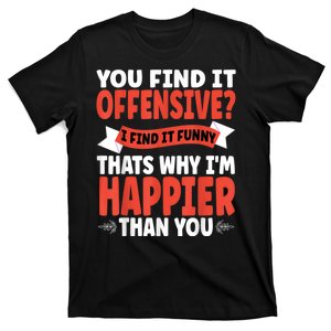 You Find It Offensive I Find It Funny That’S Why I’M Happier T-Shirt