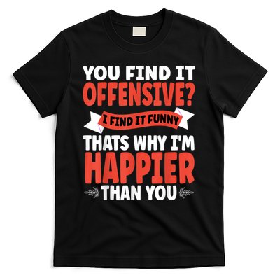 You Find It Offensive I Find It Funny That’S Why I’M Happier T-Shirt