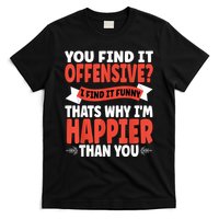 You Find It Offensive I Find It Funny That’S Why I’M Happier T-Shirt