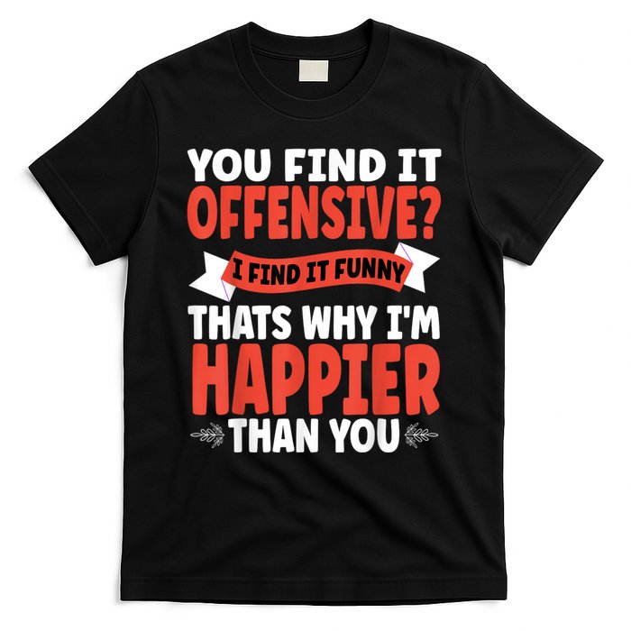 You Find It Offensive I Find It Funny That’S Why I’M Happier T-Shirt