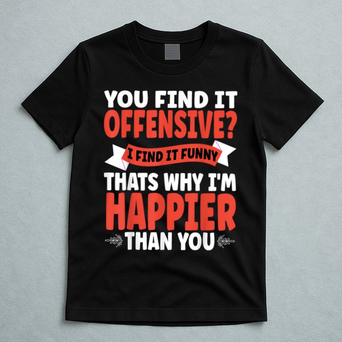You Find It Offensive I Find It Funny That’S Why I’M Happier T-Shirt