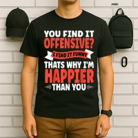 You Find It Offensive I Find It Funny That’S Why I’M Happier T-Shirt