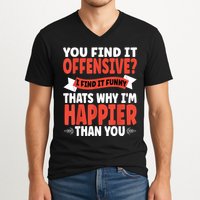 You Find It Offensive I Find It Funny That’S Why I’M Happier V-Neck T-Shirt