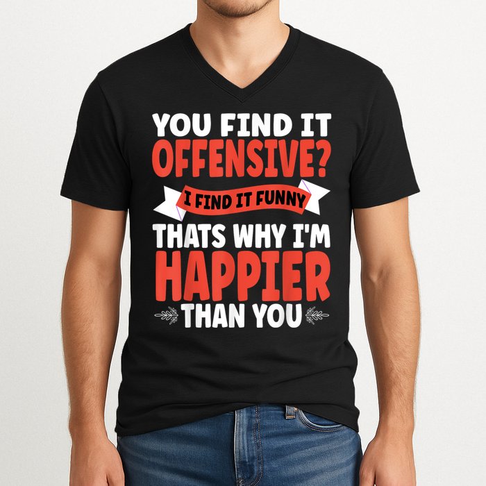 You Find It Offensive I Find It Funny That’S Why I’M Happier V-Neck T-Shirt